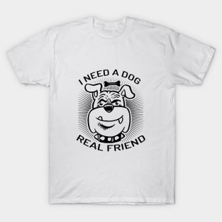 I Need A Dog As Real Friend T-Shirt